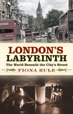 Cover: 9780750989978 | London's Labyrinth | The World Beneath the City's Streets | Fiona Rule