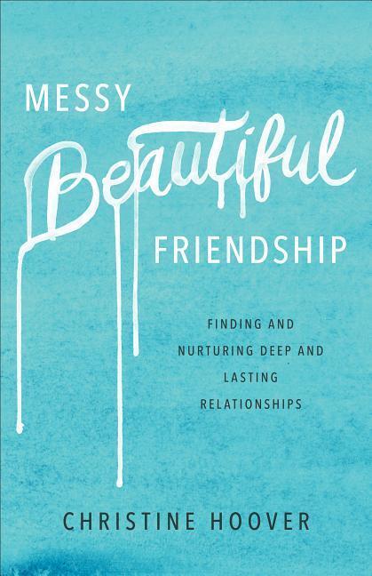 Cover: 9780801019371 | Messy Beautiful Friendship: Finding and Nurturing Deep and Lasting...