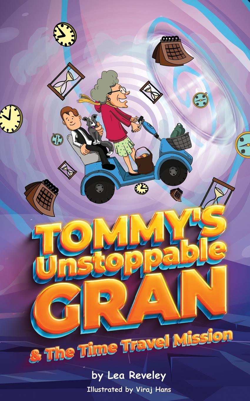 Cover: 9781838446345 | Tommy's Unstoppable Gran &amp; The Time Travel Mission | Lea Reveley