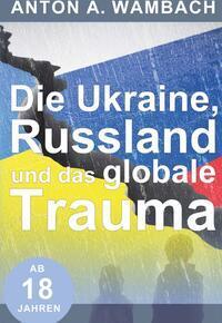 Cover: 9783991397922 | Die Ukraine, Russland und das globale Trauma | Anton A Wambach | Buch