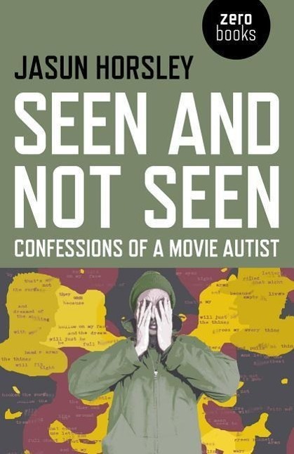 Cover: 9781782796756 | Seen and Not Seen - Confessions of a Movie Autist | Jasun Horsley