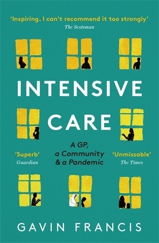 Cover: 9781788167338 | Intensive Care | A GP, a Community & a Pandemic | Gavin Francis | Buch