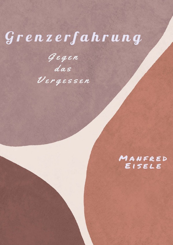 Cover: 9783757566241 | Grenzerfahrung | Gegen das Vergessen. DE | Manfred Eisele | Buch