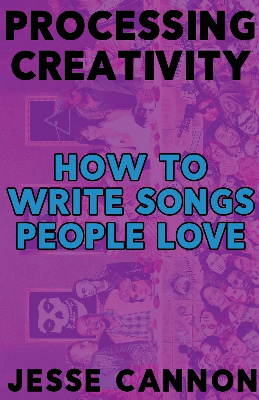 Cover: 9780988561335 | Processing Creativity | How To Write Songs People Love | Jesse Cannon