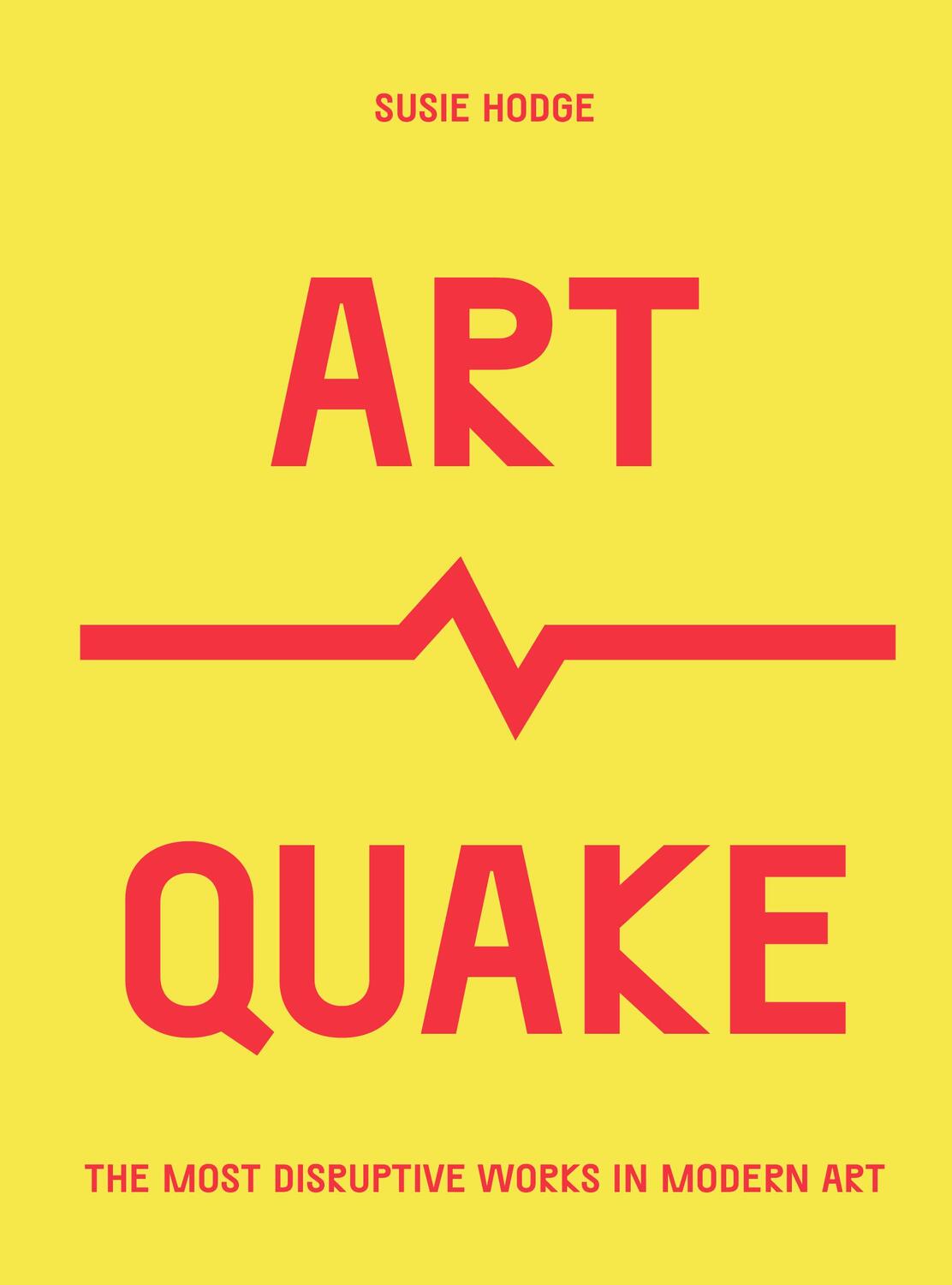 Cover: 9780711254763 | ArtQuake | The Most Disruptive Works in Modern Art | Susie Hodge
