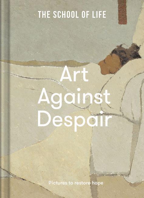 Cover: 9781912891900 | Art Against Despair | pictures to restore hope | The School of Life