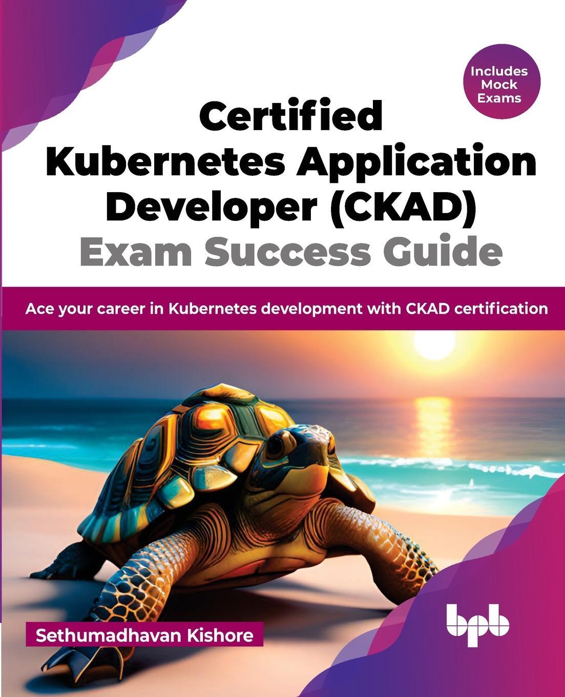 Cover: 9789355515698 | Certified Kubernetes Application Developer (CKAD) Exam Success Guide