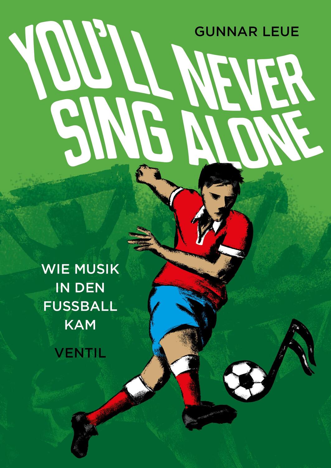 Cover: 9783955751999 | You'll Never Sing Alone | Wie Musik in den Fußball kam | Gunnar Leue