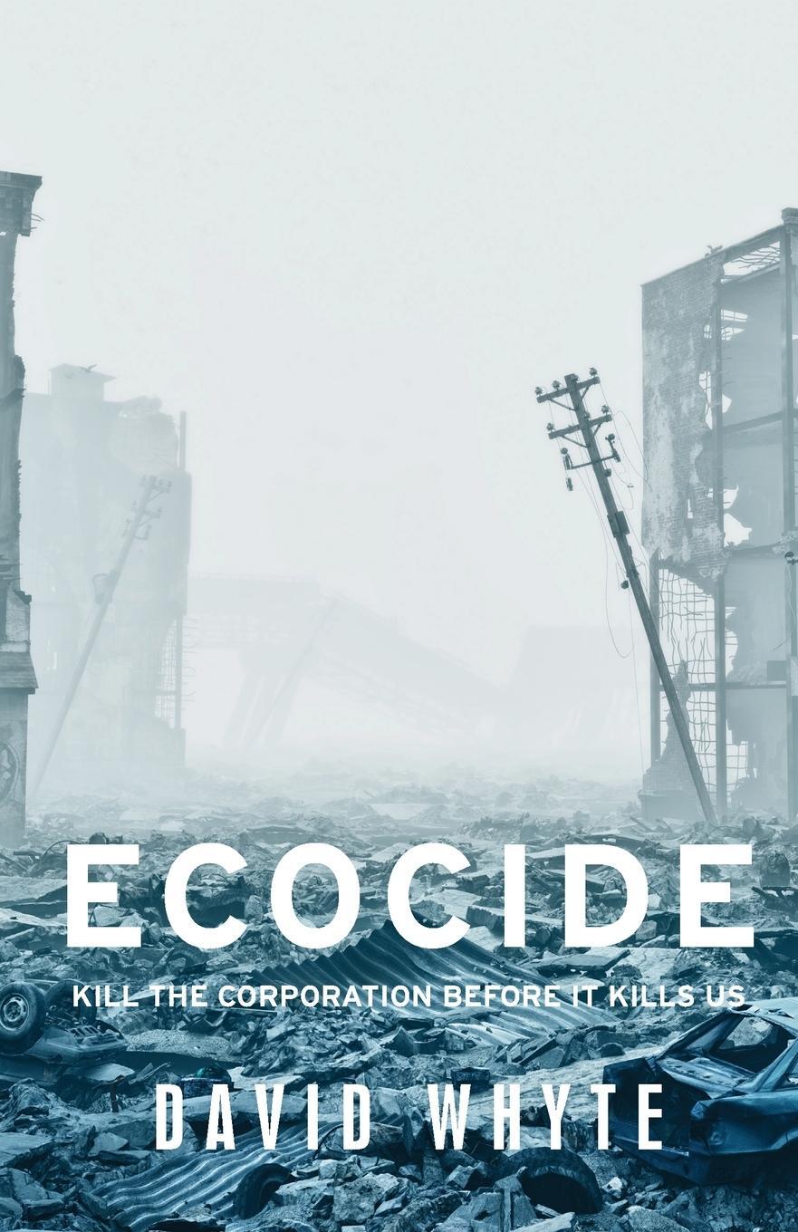 Cover: 9781526146984 | Ecocide: Kill the Corporation Before It Kills Us | David Whyte | Buch