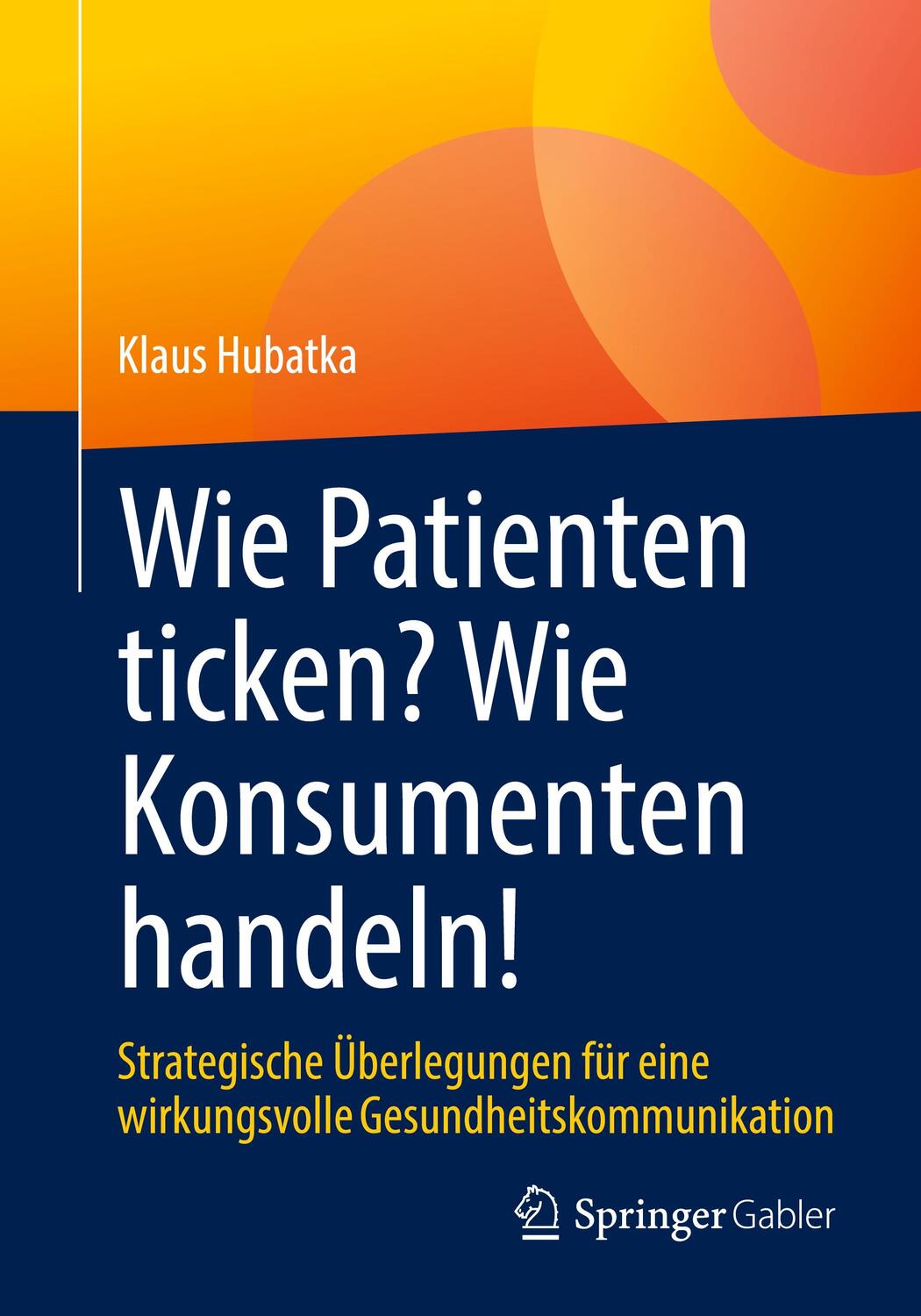 Cover: 9783658379971 | Wie Patienten ticken? Wie Konsumenten handeln! | Klaus Hubatka | Buch