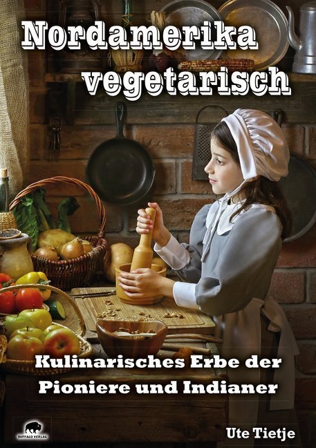 Cover: 9783946860433 | Nordamerika vegetarisch | Kulinarisches Erbe der Pioniere und Indianer
