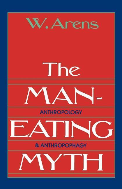 Cover: 9780195027938 | The Man-Eating Myth: Anthropology and Anthropophagy | William Arens