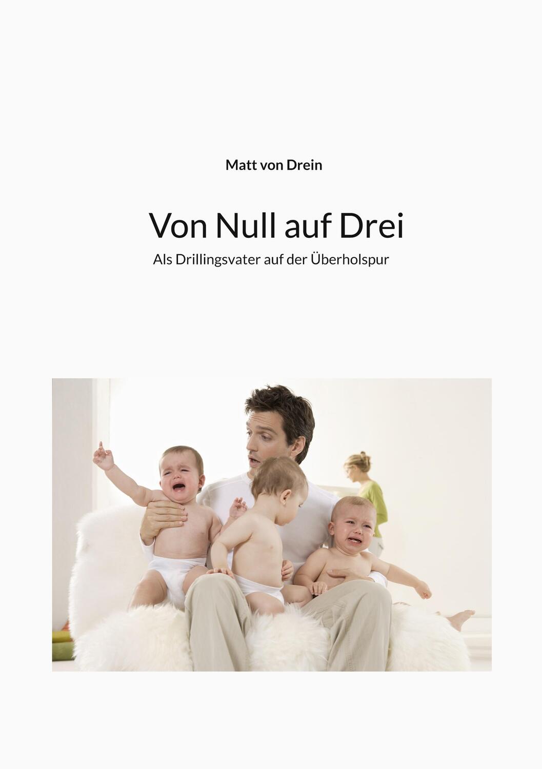 Cover: 9783751984096 | Von Null auf Drei | Als Drillingsvater auf der Überholspur | Drein