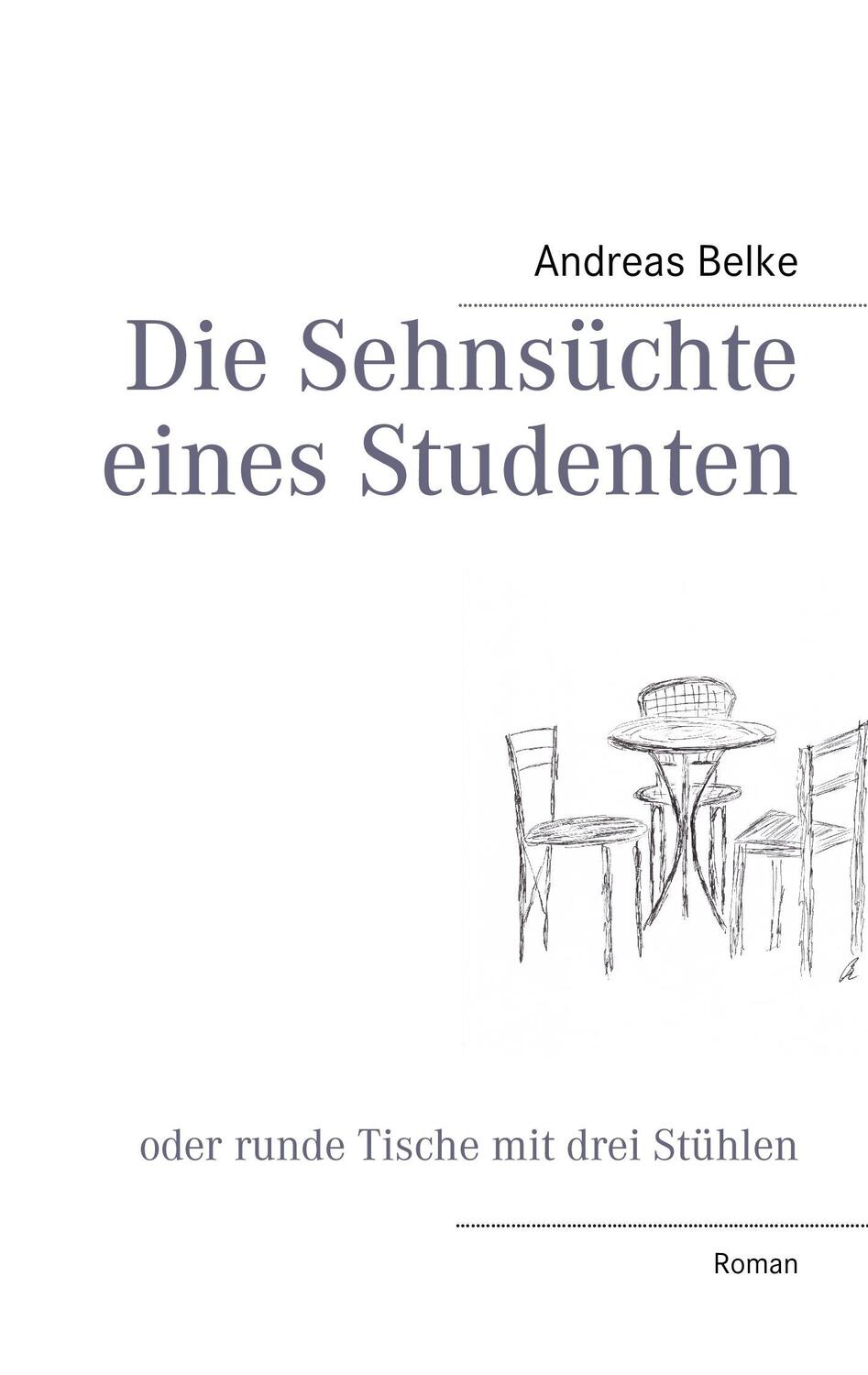 Cover: 9783842363717 | Die Sehnsüchte eines Studenten | Andreas Belke | Taschenbuch | 180 S.