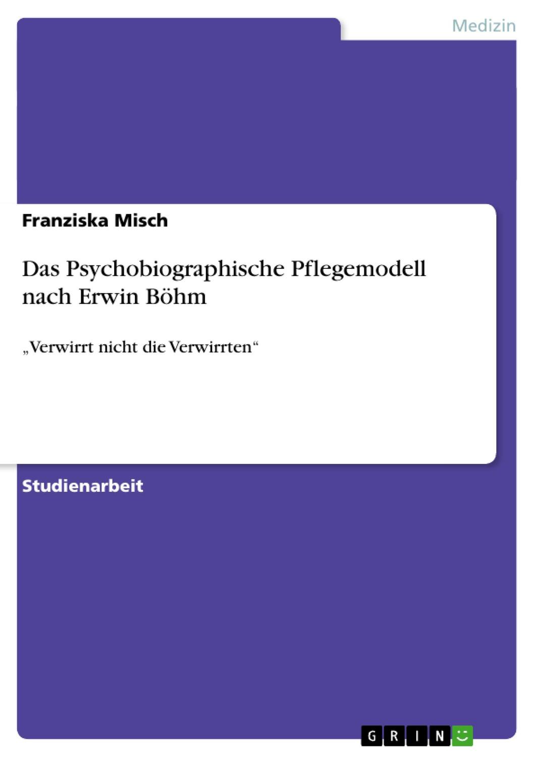 Cover: 9783640156047 | Das Psychobiographische Pflegemodell nach Erwin Böhm | Franziska Misch