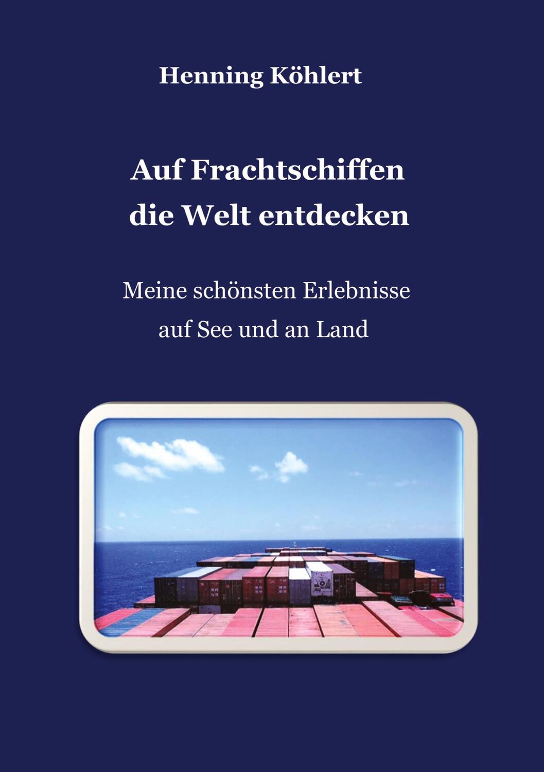 Cover: 9783347741362 | Auf Frachtschiffen die Welt entdecken | Henning Köhlert | Buch | 2022