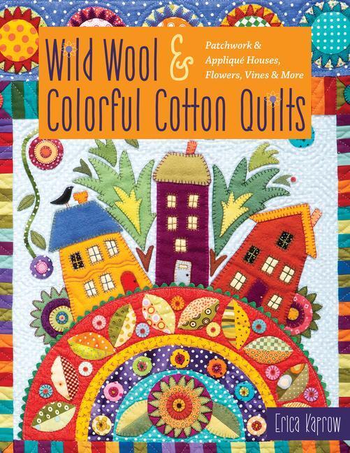 Cover: 9781617458460 | Wild Wool &amp; Colorful Cotton Quilts: Patchwork &amp; Appliqué Houses,...