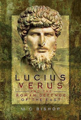 Cover: 9781473847606 | Lucius Verus and the Roman Defence of the East | M. C. Bishop | Buch