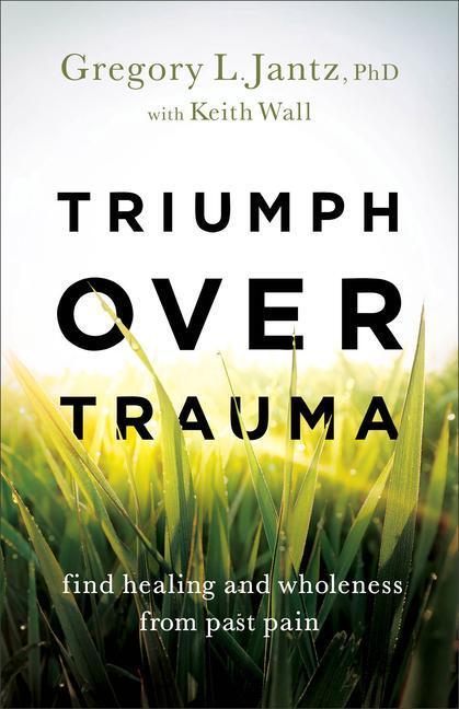Cover: 9780800741372 | Triumph over Trauma - Find Healing and Wholeness from Past Pain | Buch