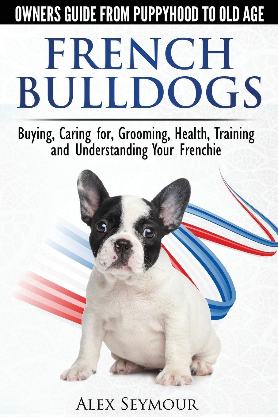 Cover: 9780992784331 | French Bulldogs - Owners Guide from Puppy to Old Age. Buying,...