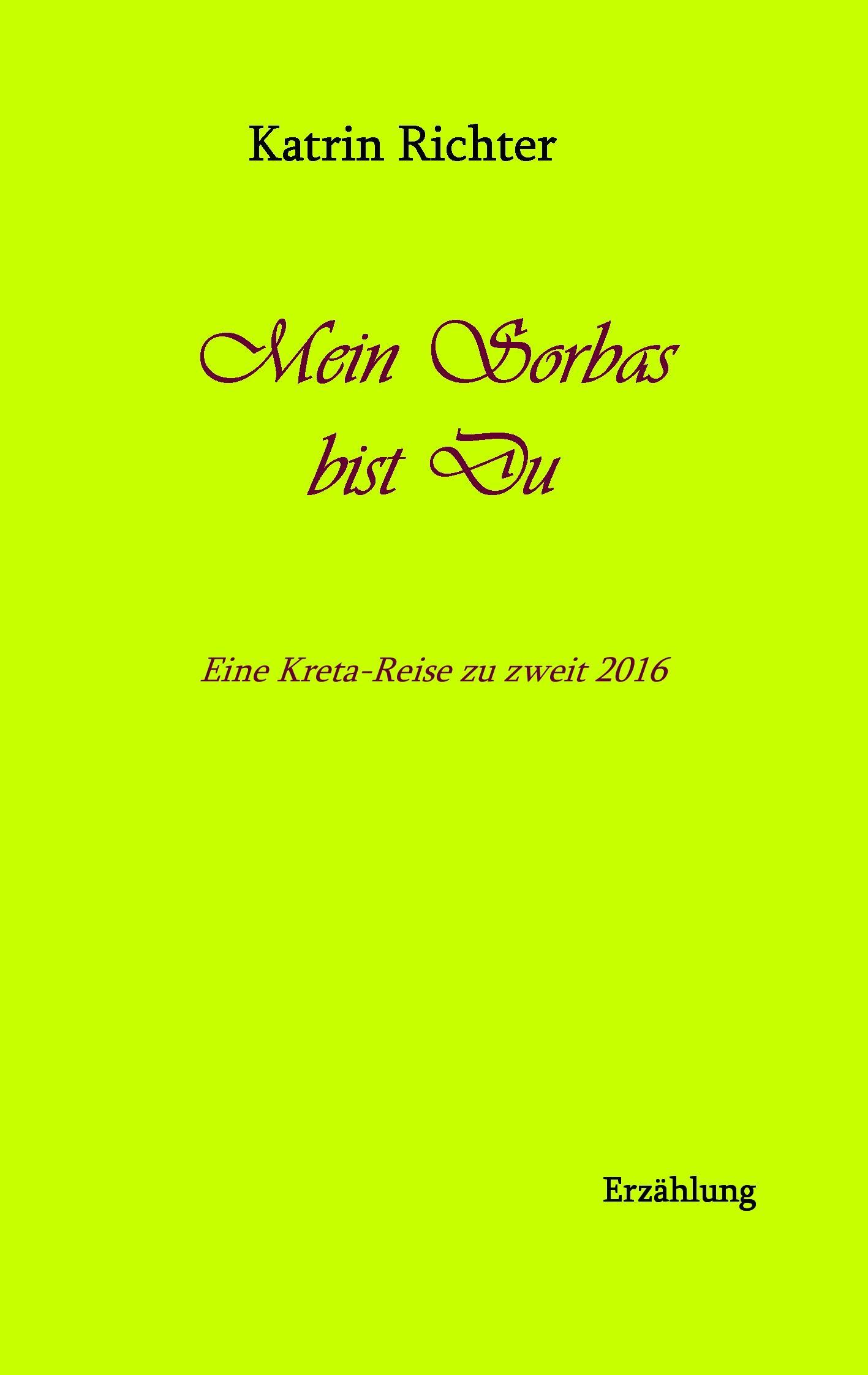 Cover: 9783743164277 | Mein Sorbas bist du | Eine Kreta-Reise zu zweit 2016 | Katrin Richter