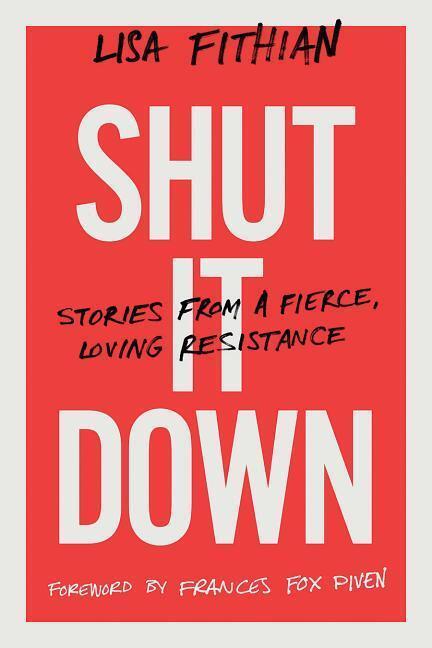 Cover: 9781603588843 | Shut It Down | Stories from a Fierce, Loving Resistance | Lisa Fithian
