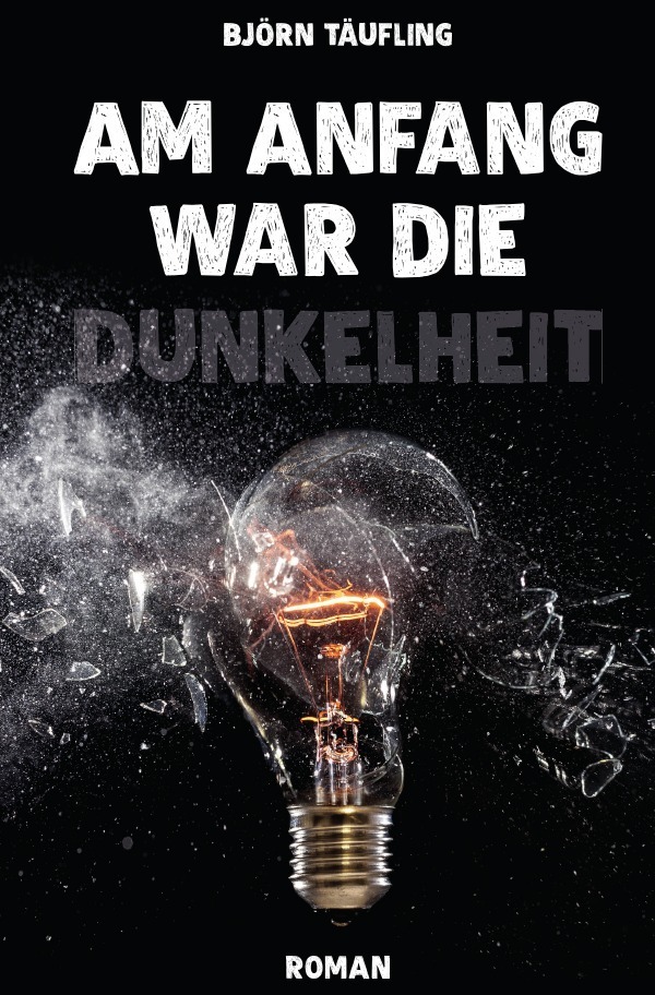 Cover: 9783745059601 | Am Anfang war die Dunkelheit | Björn Täufling | Taschenbuch | 404 S.