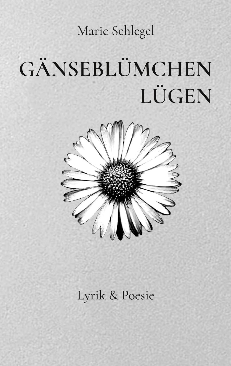 Cover: 9783755768159 | Gänseblümchenlügen | Lyrik und Poesie | Marie Schlegel | Taschenbuch