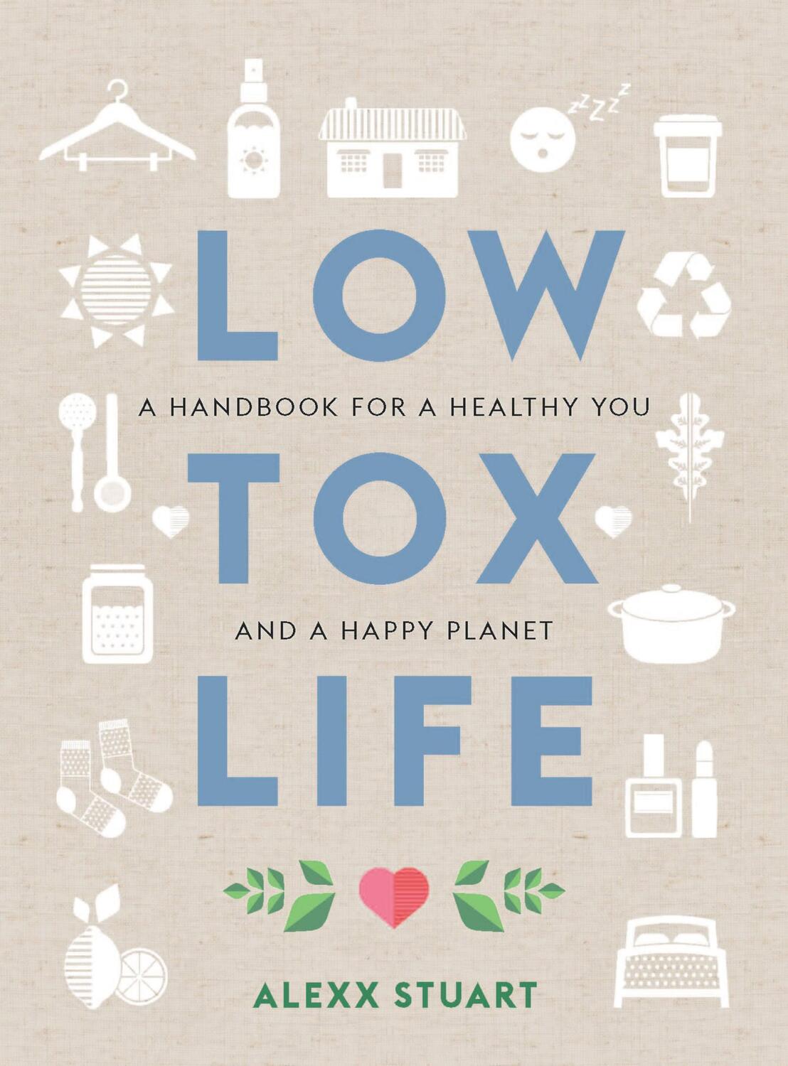 Cover: 9781760634391 | Low Tox Life | A handbook for a healthy you and happy planet | Stuart