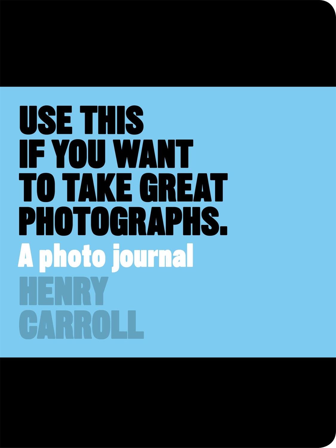 Cover: 9781780678887 | Use This if You Want to Take Great Photographs | A Photo Journal