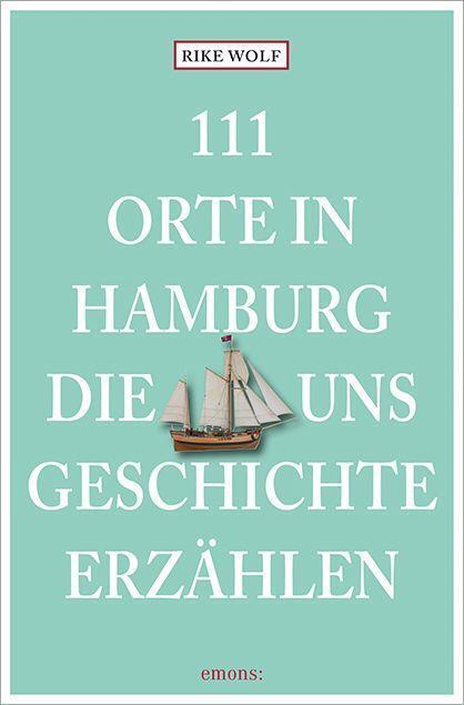 Cover: 9783740813871 | 111 Orte in Hamburg, die uns Geschichte erzählen | Rike Wolf | Buch