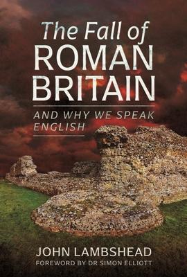 Cover: 9781399075565 | The Fall of Roman Britain | and Why We Speak English | John Lambshead