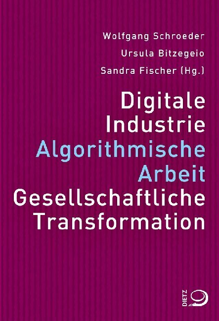 Digitale Industrie. Algorithmische Arbeit. Gesellschaftliche Transformation. - Schroeder, Wolfgang