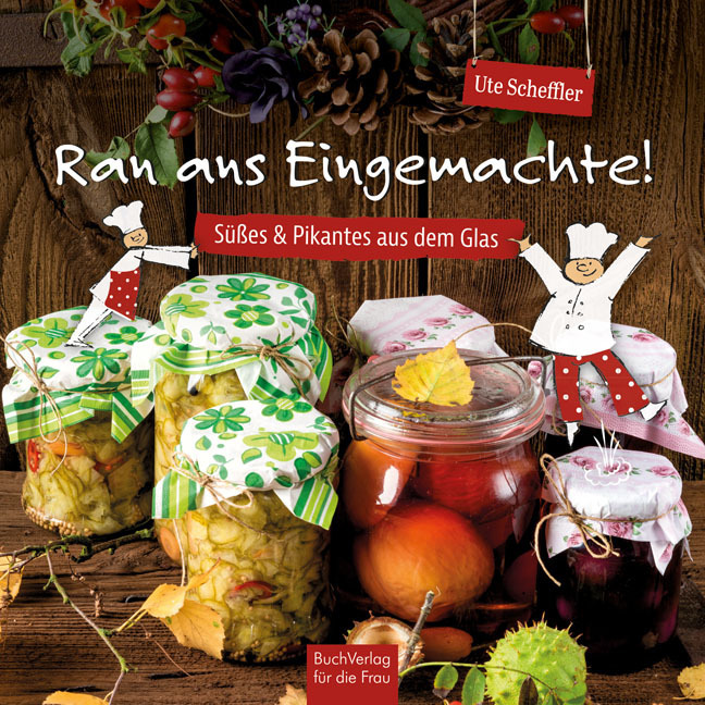 Cover: 9783897984813 | Ran ans Eingemachte! | Süßes & Pikantes aus dem Glas | Ute Scheffler
