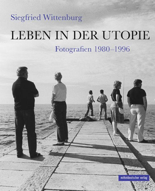 Cover: 9783963112416 | Leben in der Utopie | Fotografien 1980-1996 | Siegfried Wittenburg