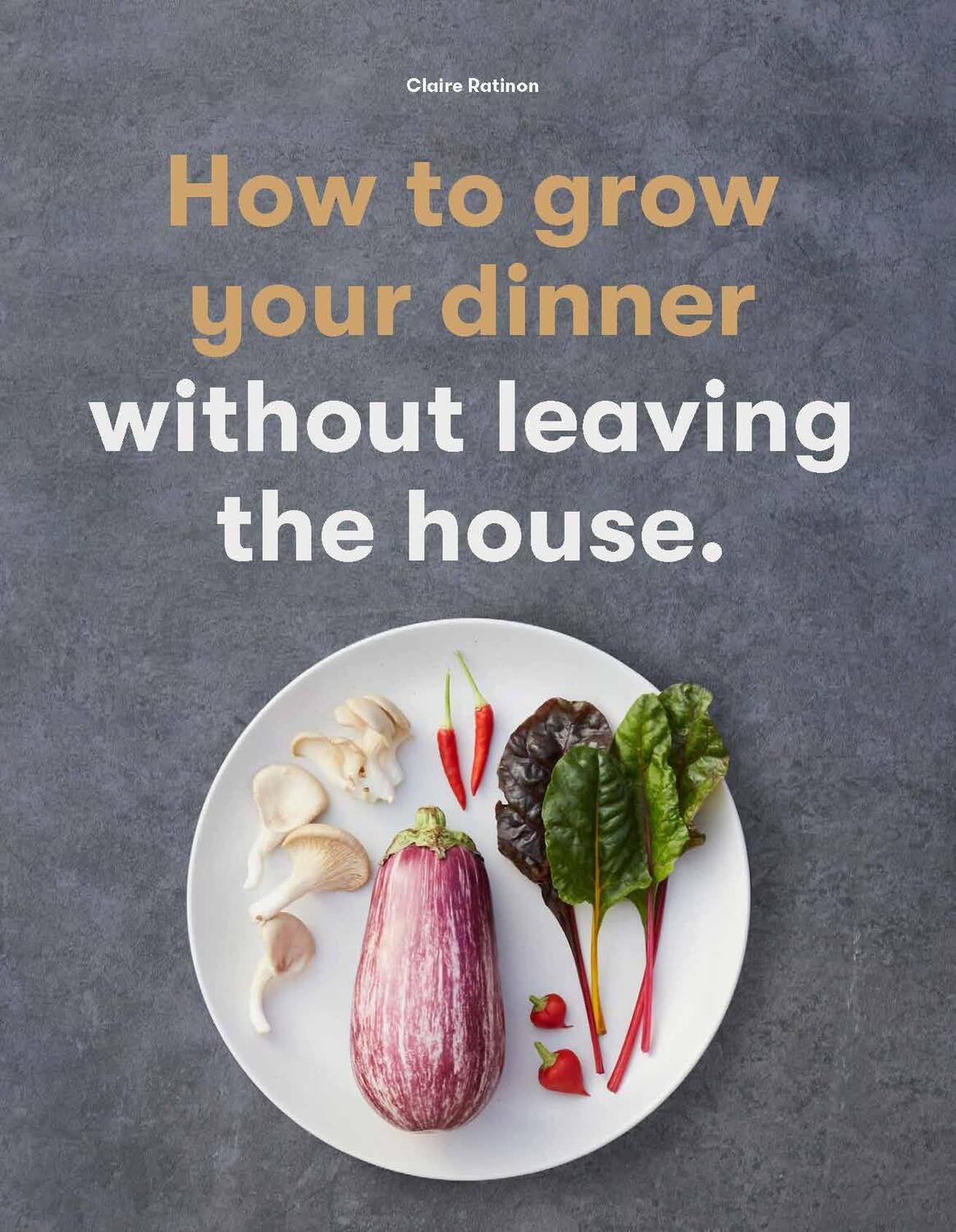 Cover: 9781786277145 | How to Grow Your Dinner | Without Leaving the House | Claire Ratinon
