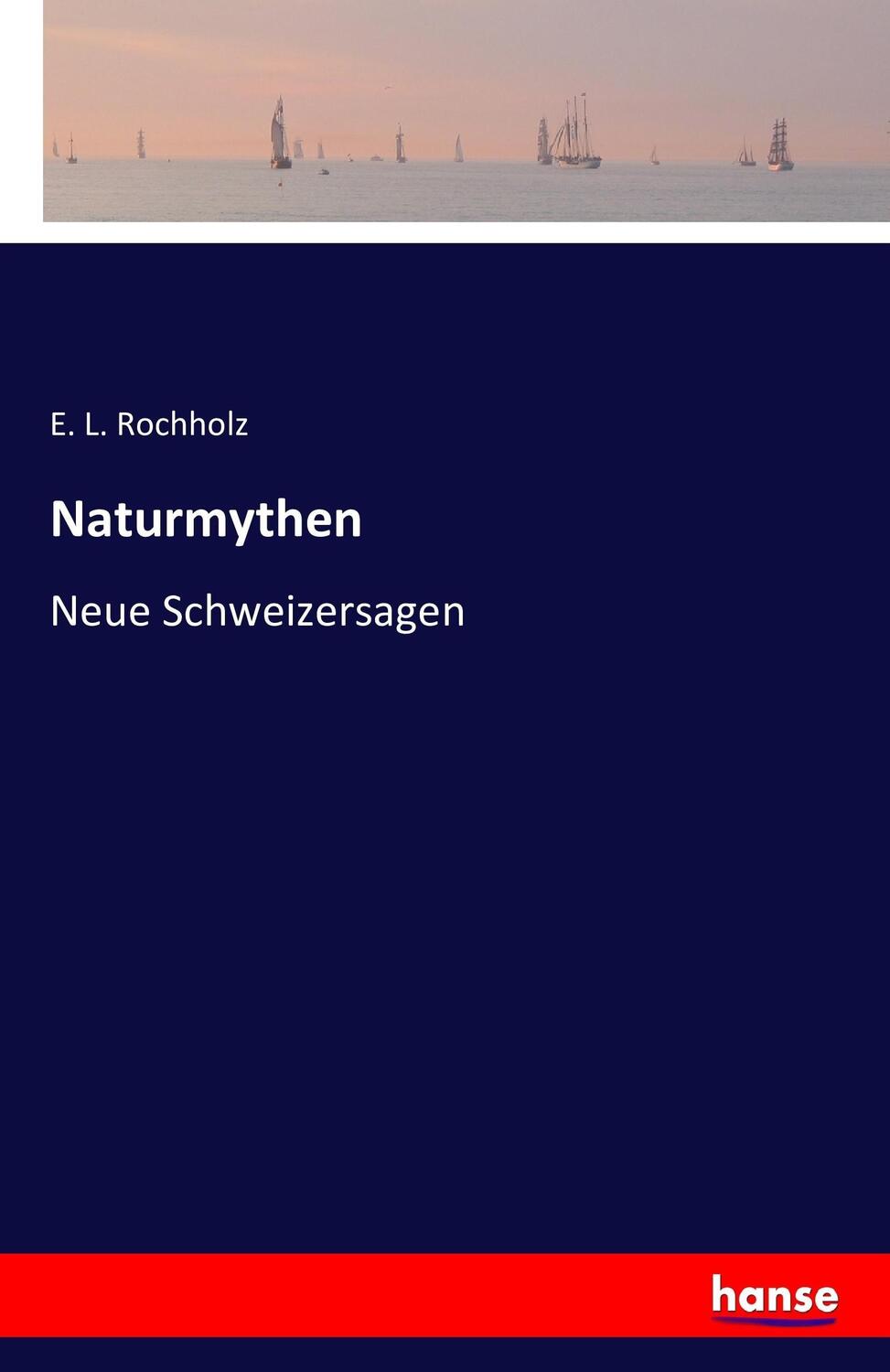 Cover: 9783741161766 | Naturmythen | Neue Schweizersagen | E. L. Rochholz | Taschenbuch