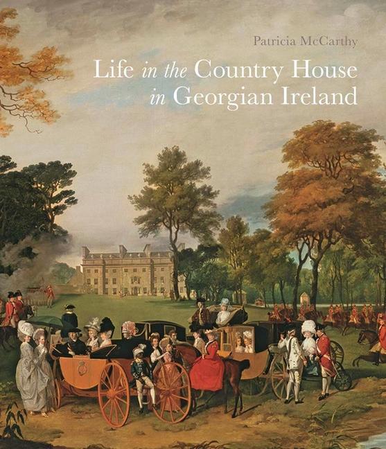 Cover: 9781913107000 | Life in the Country House in Georgian Ireland | Patricia McCarthy