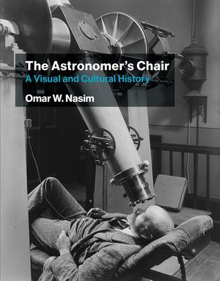 Cover: 9780262045537 | The Astronomer's Chair | A Visual and Cultural History | Omar W. Nasim