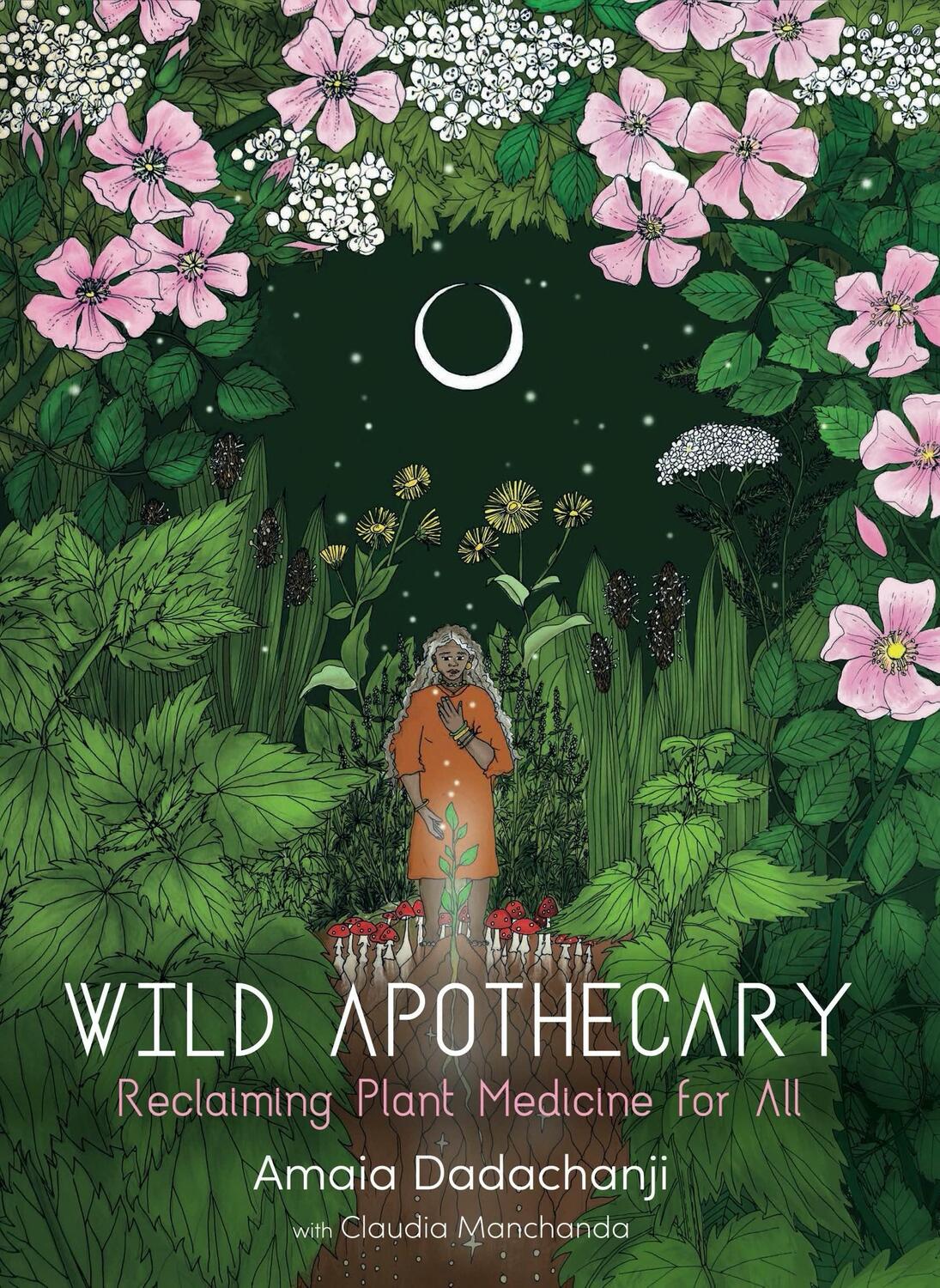 Cover: 9781912807239 | Wild Apothecary: Reclaiming Plant Medicine for All | Amaia Dadachanji