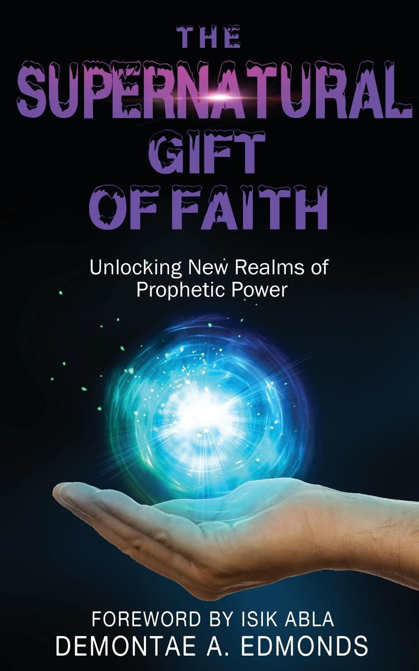 Cover: 9781946756756 | The Supernatural Gift of Faith | Demontae A. Edmonds | Taschenbuch