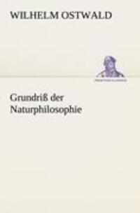 Cover: 9783847237389 | Grundriß der Naturphilosophie | Wilhelm Ostwald | Taschenbuch | 2012