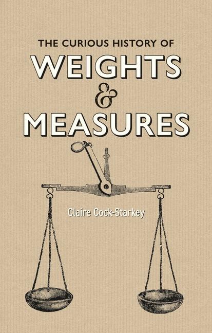 Cover: 9781851245796 | The Curious History of Weights &amp; Measures | Claire Cock-Starkey | Buch