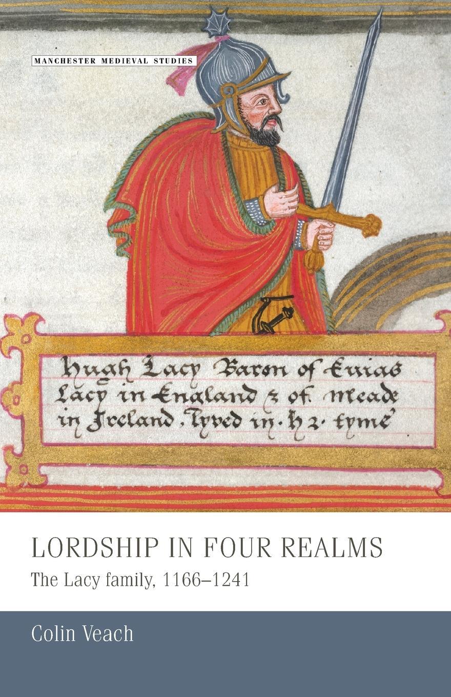 Cover: 9781784991173 | Lordship in four realms | The Lacy family, 1166-1241 | Colin Veach