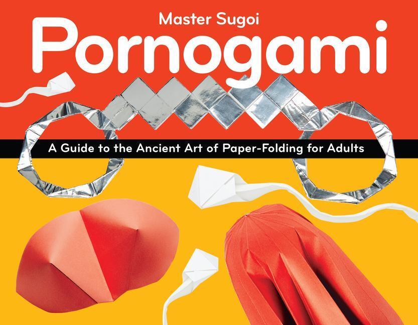 Cover: 9781937866990 | Pornogami: A Guide to the Ancient Art of Paper-Folding for Adults
