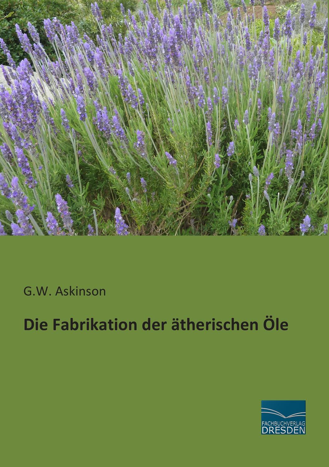 Cover: 9783956923944 | Die Fabrikation der ätherischen Öle | G. W. Askinson | Taschenbuch