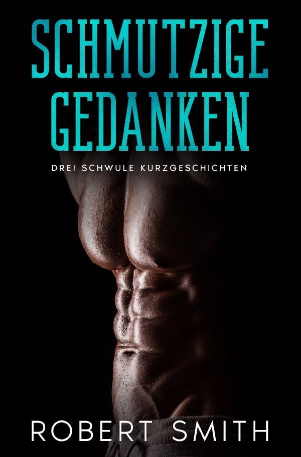Cover: 9783756512959 | Schmutzige Gedanken | Drei schwule Kurzgeschichten | Robert Smith