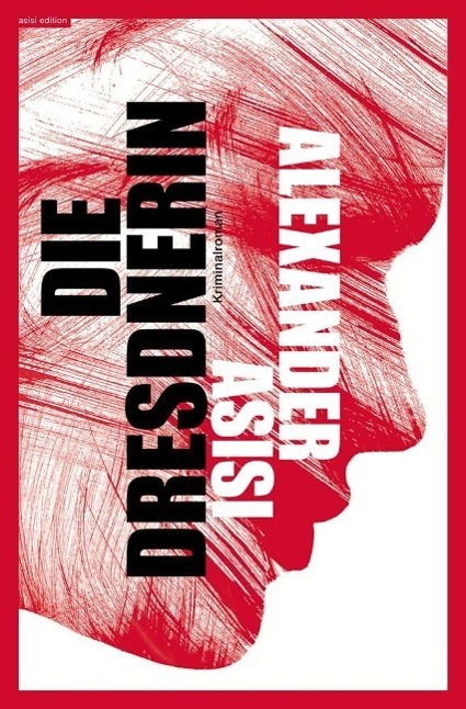 Cover: 9783945305102 | DIE DRESDNERIN | Ein Kriminalroman | Alexander Asisi | Taschenbuch