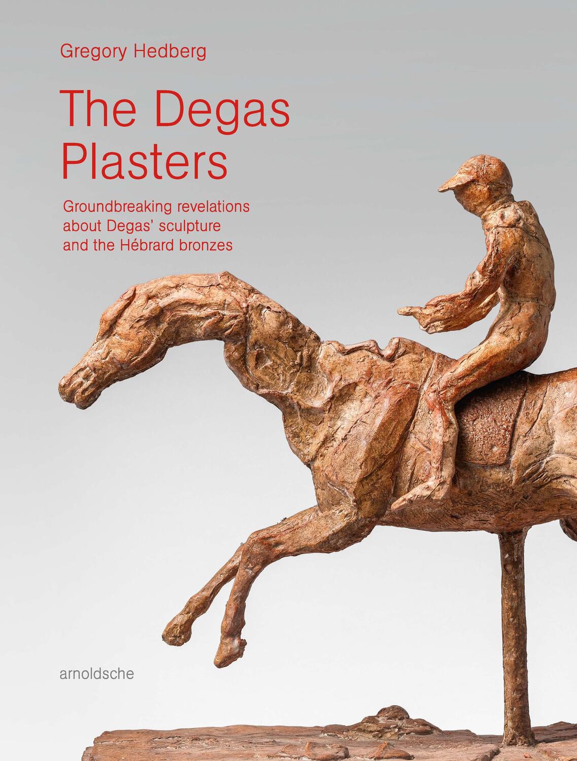 Cover: 9783897906730 | The Degas Plasters | A New Look at Degas' Sculpture | Gregory Hedberg