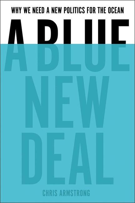 Cover: 9780300259742 | A Blue New Deal - Why We Need a New Politics for the Ocean | Armstrong